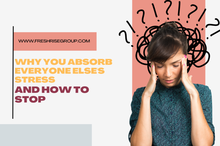 Why You Absorb Everyone Else’s Stress (And How to Stop)